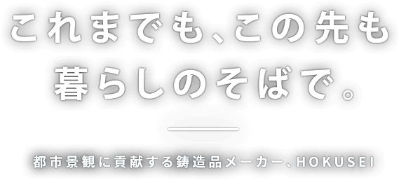 都市景観に貢献する鋳造品メーカー、HOKUSEI